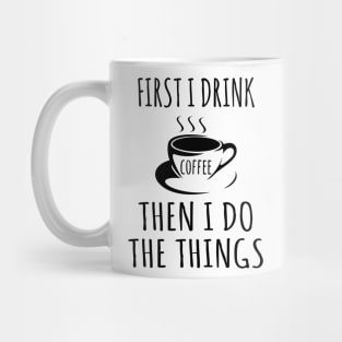 First I drink coffee then I do the things Mug